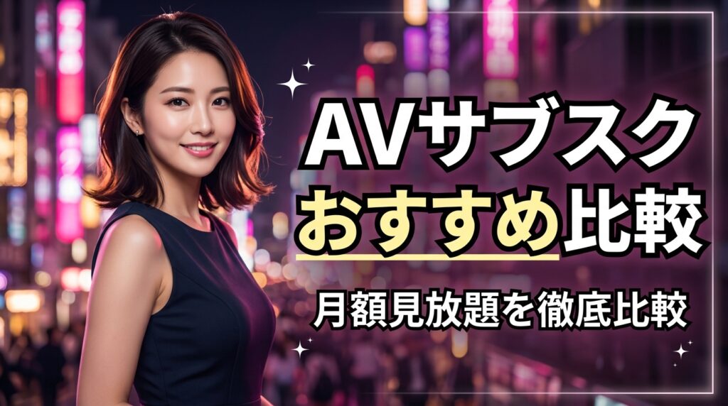 AVサブスクおすすめ比較5選！月額見放題で安いのはどれ？【2026年最新】