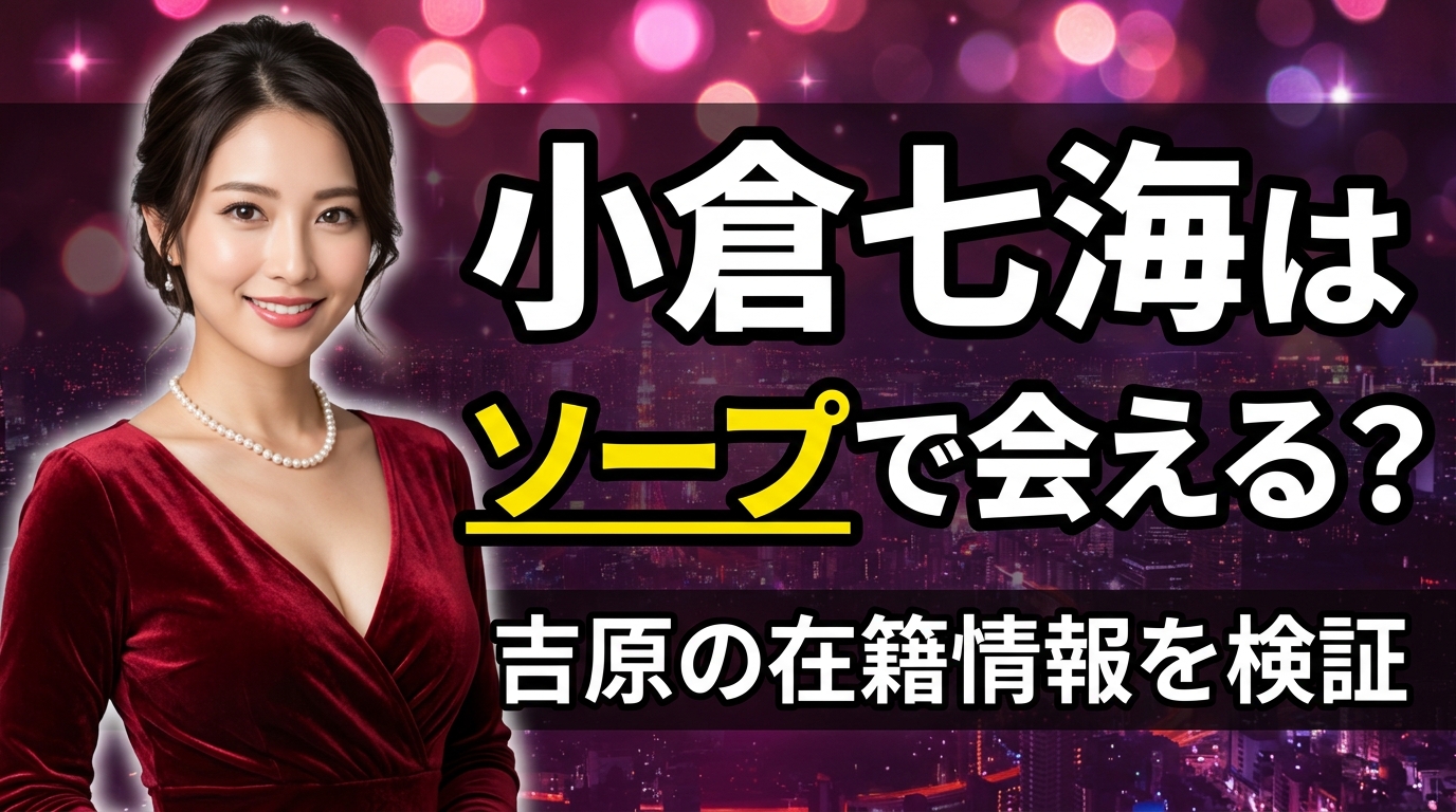 小倉七海はソープ・風俗で会える?吉原の在籍情報と兒玉七海としての今【2026年最新】