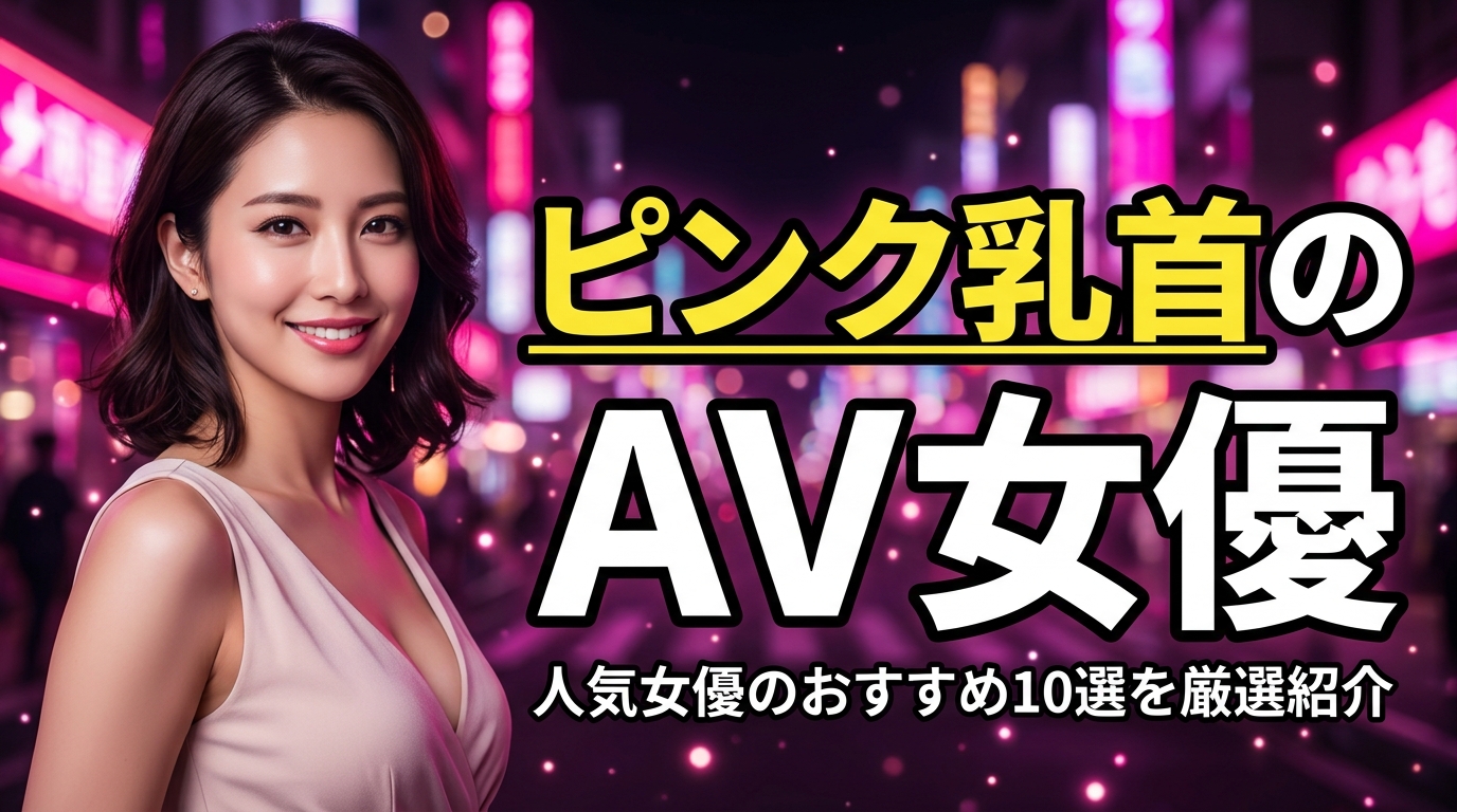 ピンク乳首のAV女優おすすめ10選!エロ動画と女優一覧を厳選【2026年最新】