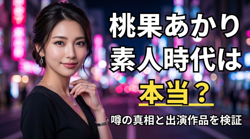 桃果あかりの素人時代は本当？噂の真相と観られる作品【2026年最新】