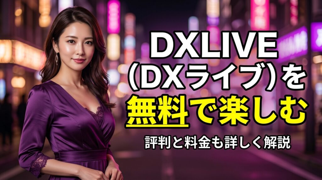 DXLIVE（DXライブ）とは？評判・料金・無料で楽しむ方法を徹底解説【2026年最新】