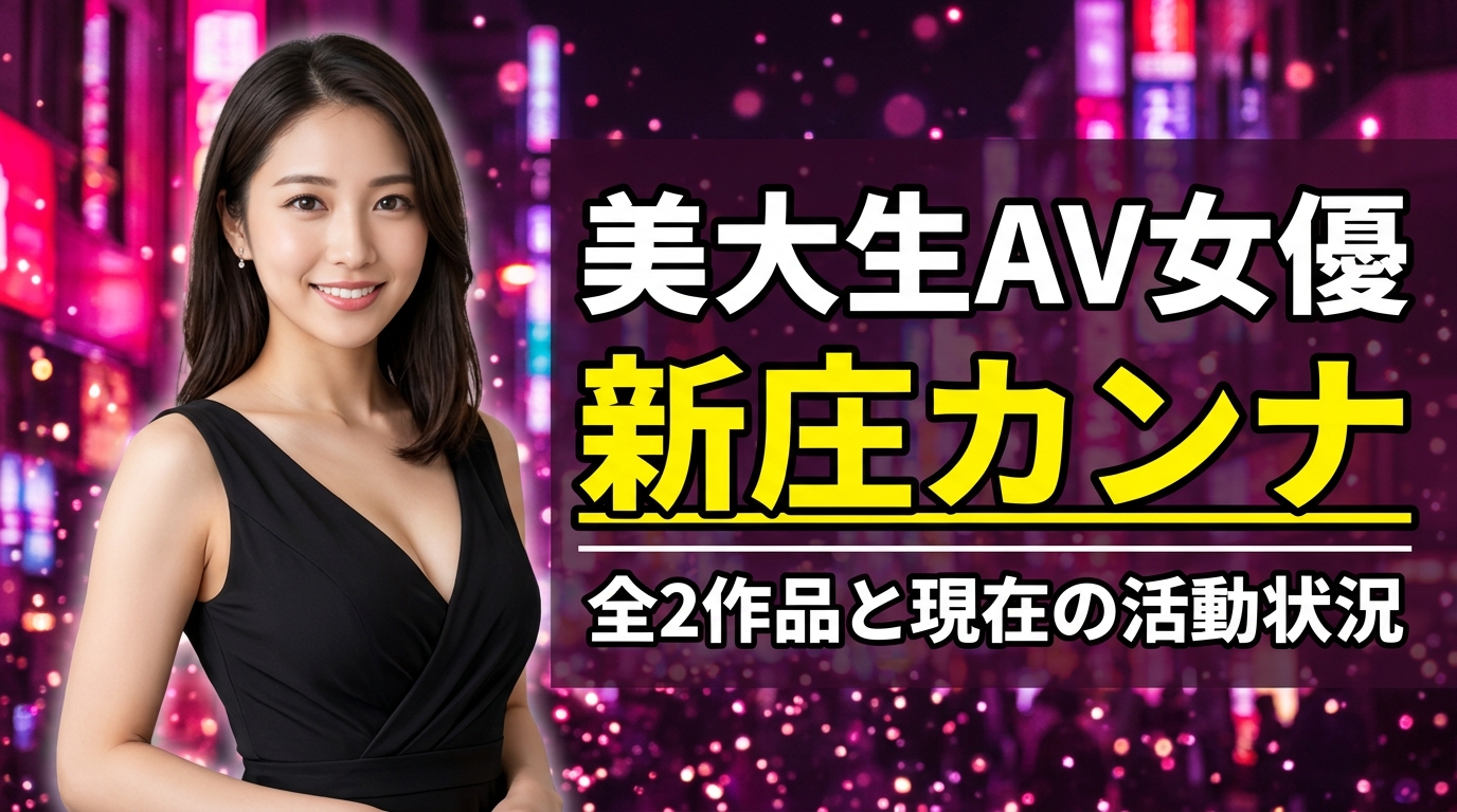 新庄カンナとは？美大生AV女優の全2作品と現在・風俗在籍の真相【2026年最新】