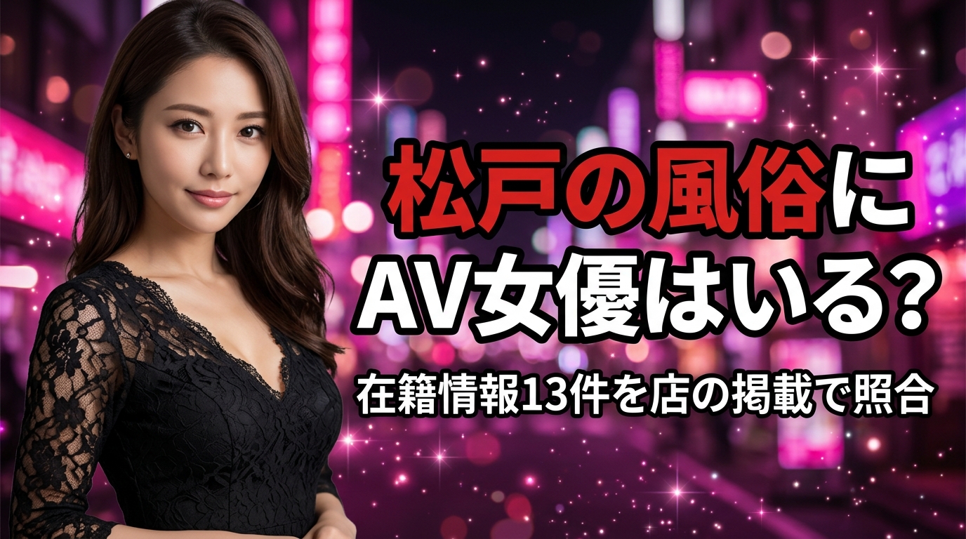 松戸の風俗にAV女優は在籍してる?在籍情報13件を店の掲載で照合!【2026年最新】