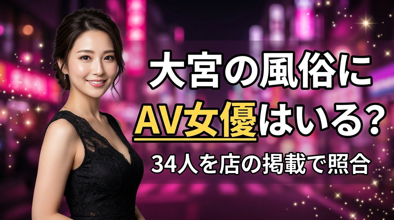 大宮の風俗にAV女優は在籍してる?ソープ・デリヘル34人を店の掲載で照合!【2026年最新】