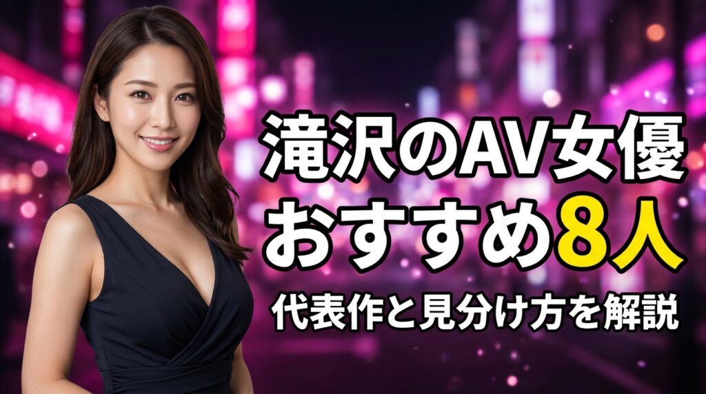 滝沢のAV女優おすすめ8人！FANZAで観られる代表作と見分け方【2026年最新】